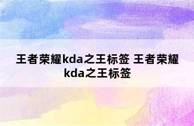 王者荣耀kda之王标签 王者荣耀kda之王标签